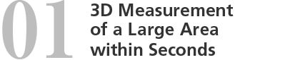 01. 3D Measurement of a Large Area within Seconds