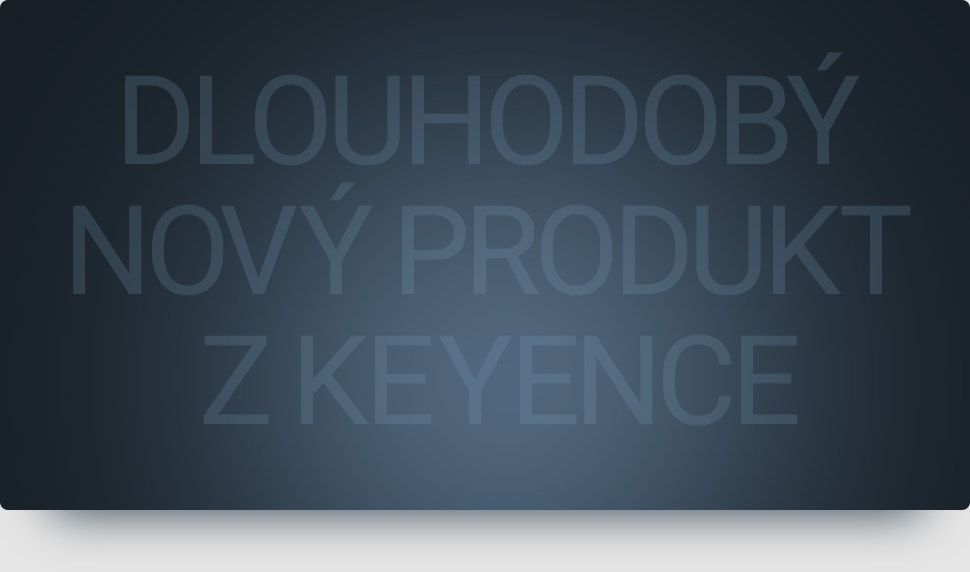 DLOUHODOBÝ NOVÝ PRODUKT Z KEYENCE