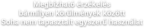 Megbízható érzékelés bármilyen körülmények között. Soha nem tapasztalt egyszerű használat