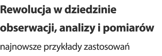 Rewolucja w dziedzinie obserwacji, analizy i pomiarów — najnowsze przykłady zastosowań